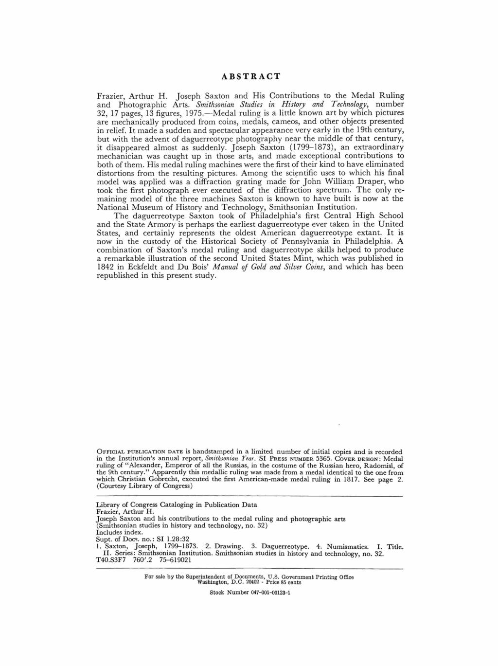 ABSTRACT Frazier, Arthur H. Joseph Saxton and His Contributions to the Medal Ruling and Photographic Arts. Smithsonian Studies in History and Technology, number 32, 17 pages, 13 figures, 1975.