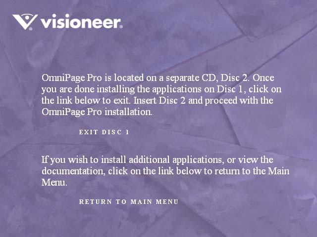 22 VISIONEER PATRIOT 780 SCANNER USER S GUIDE Installing OmniPage Pro If you selected OmniPage Pro for installation, a window tells you to insert the second Installation Disc to install it. 1.