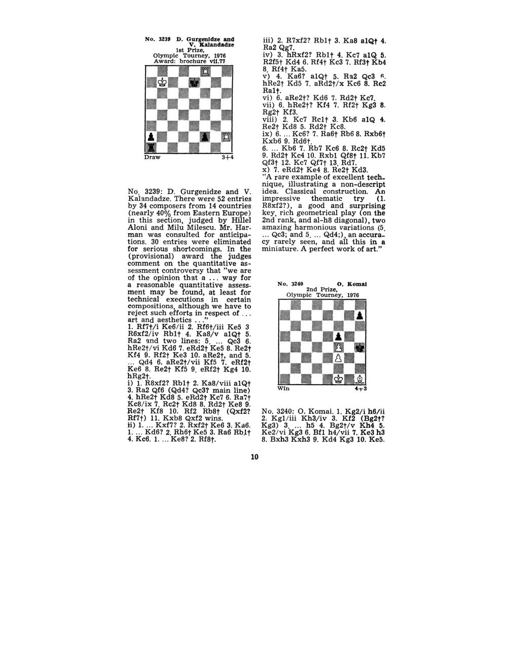 No. 3239 D. Gurgenldze and V. Kalandadze 1st Prize, Olympic Tourney, Award: brochure vli.77 Draw 3+4 No. 3239: D. Gurgenidze and V. Kalandadze. There were 52 entries by 34 composers from 14 countries (nearly 40% from Eastern Europe) in this section, judged by Hillel Aloni and Milu Milescu.