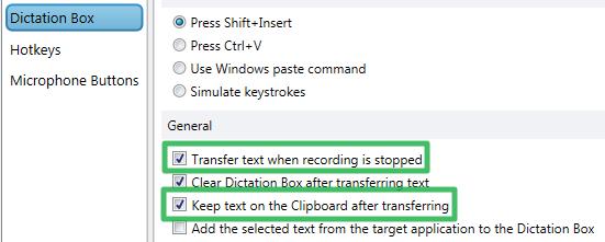 You may wish to select Transfer text when recording is stopped, as well as Keep text on the Clipboard after transferring: When Dragon does its initial transcription, it does it to a Dragon text box.