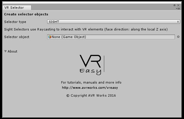 VR Selector Creation Window This menu aids in the creation of Selector objects for your VR scenes. A Selector is an object that can interact with VR elements. The current version of VREasy (v1.
