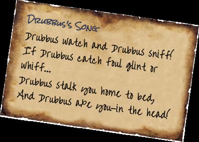 Drubbus Silentstalk Drubbus has an amazingly long attention span for a goblin. He is also fairly soft-spoken.
