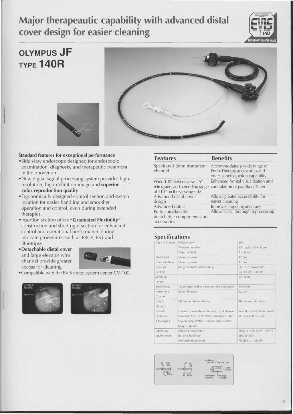 Major therapeautic capability with advanced distal cover design for easier cleaning OLYMPUS JF TYPE140R Standard features for exceptional performance Side view endoscope designed for endoscopic
