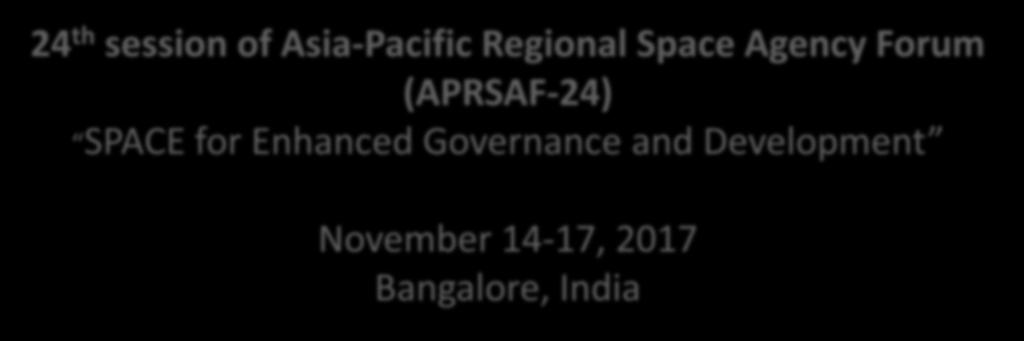 India 24 th session of Asia-Pacific Regional Space Agency Forum (APRSAF-24) SPACE for