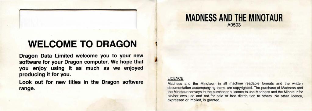 MADNESS AND THE MINOTAUR A0503 WELCOME TO DRAGON Dragon Data Limited welcome you to your new software for your Dragon computer.