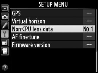 The camera can store data for up to nine non-cpu lenses. To enter or edit data for a non-cpu lens: 1 Select Non-CPU lens data.
