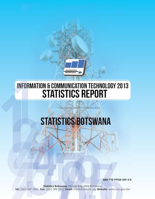 Information & Communication Technology (ICT) 2013 Statistics Report Periodicity: Yearly Pages: 32 Published: March 2015 This report presents Botswana Information and Communications Technology