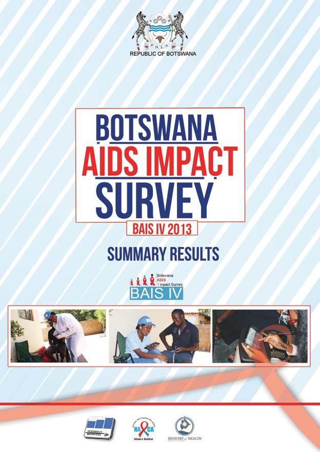 Botswana Aids Impact Survey IV (BAIS IV) 2013 Periodicity: Every 4 years Pages: 17 Published: April 2014 Statistics Botswana in collaboration with the National AIDS Coordinating Agency (NACA) and