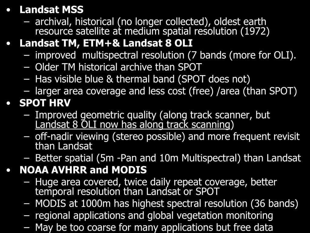 SENSOR COMPARISONS Landsat MSS archival, historical (no longer collected), oldest earth resource satellite at medium spatial resolution (1972) Landsat TM, ETM+& Landsat 8 OLI improved multispectral