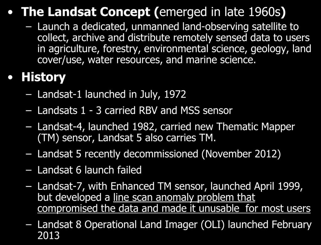 LANDSAT PROGRAM (USA) The Landsat Concept (emerged in late 1960s) Launch a dedicated, unmanned land-observing satellite to collect, archive and distribute remotely sensed data to users in