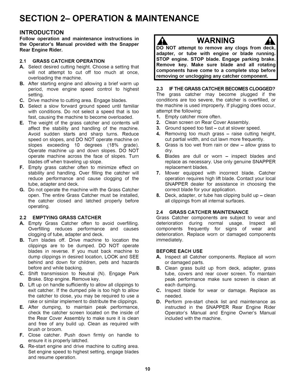 SECTION 2-OPERATION & MAINTENANCE INTRODUCTION Follow operation and maintenance instructions in the Operator's Manual provided with the Snapper Rear Engine Rider. 2.1 GRASS CATCHER OPERATION A.