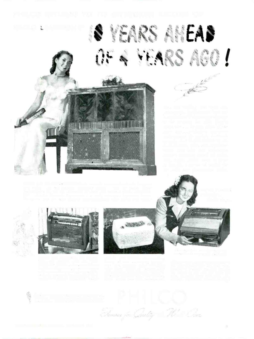 PHILCO RETURNS TO ITS UNBROKEN RECORD OF RADIO ADE L E R S H I P 10 YEARS AHEAD OF 4 YEARS AGO I Yes, the thrilling new radio and phonograph developments from the laboratories of Philco are the big
