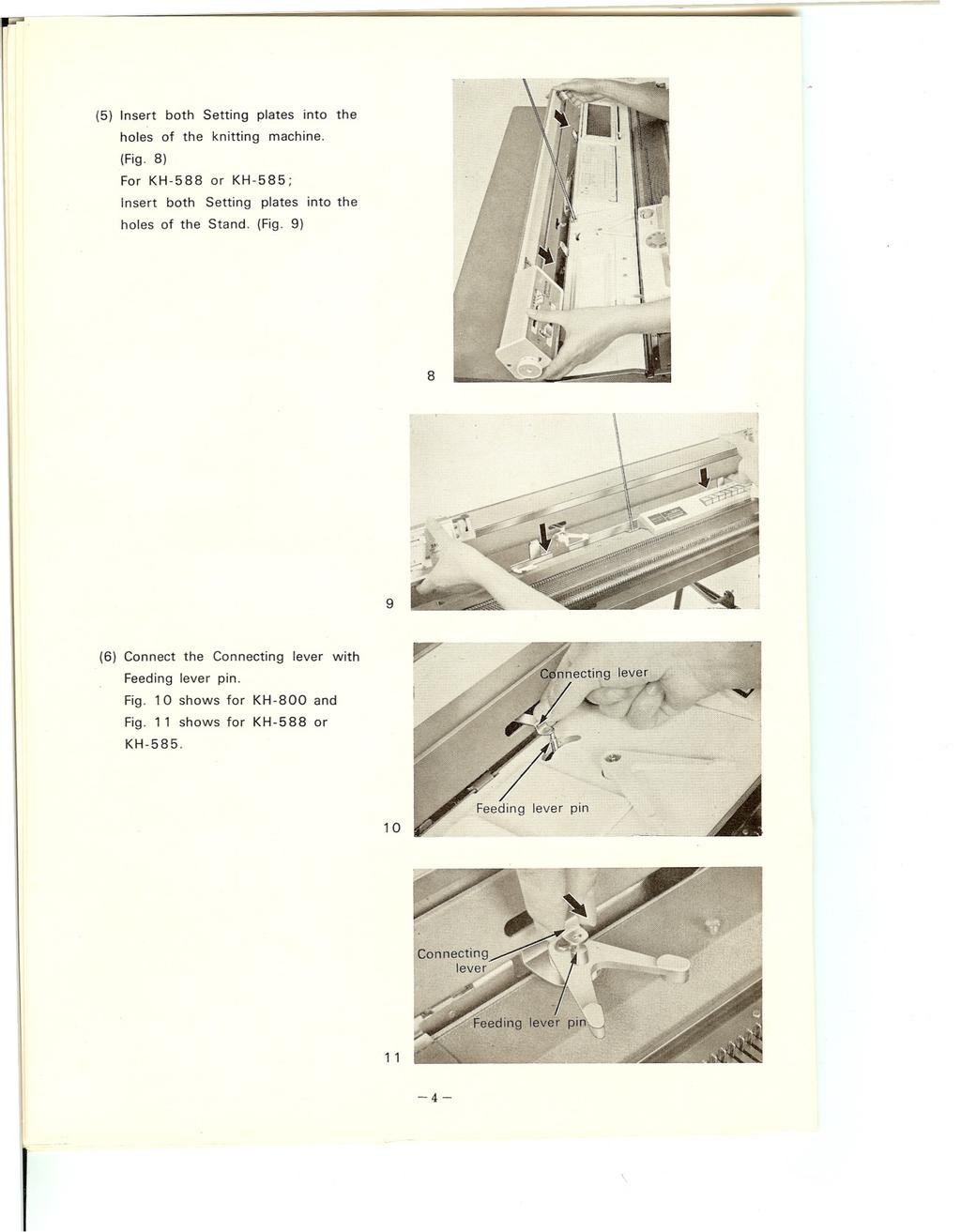 (5) Insert both Setting plates into the holes of the knitting machine. (Fig. 8) For KH-588 or KH-585; Insert both Setting plates into the holes of the Stand. (Fig. 9) 8 9 (6) Connect the Connecting lever with Feeding lever pin.