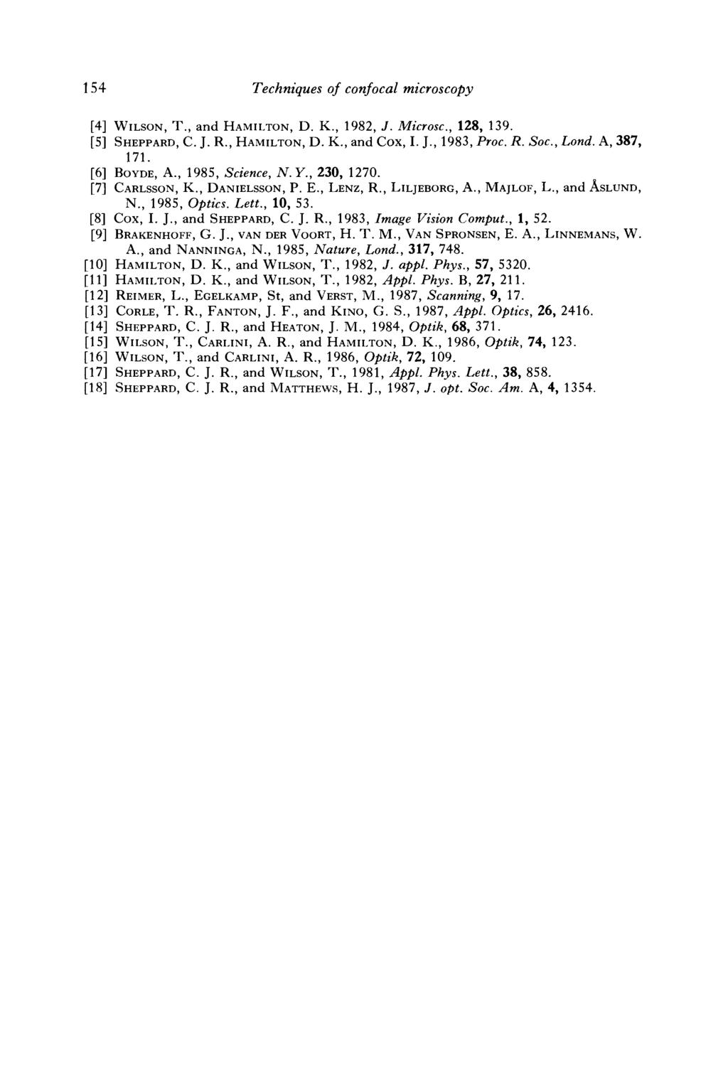 154 Techniques of confocal microscopy WILSON, T., and HAMILTON, D. K., 1982, J. Microsc., 128, 139. SHEPPARD, C. J. R., HAMILTON, D. K., and Cox, I. J., 1983, Proc. R. Soc., Lond. A, 387, 171.