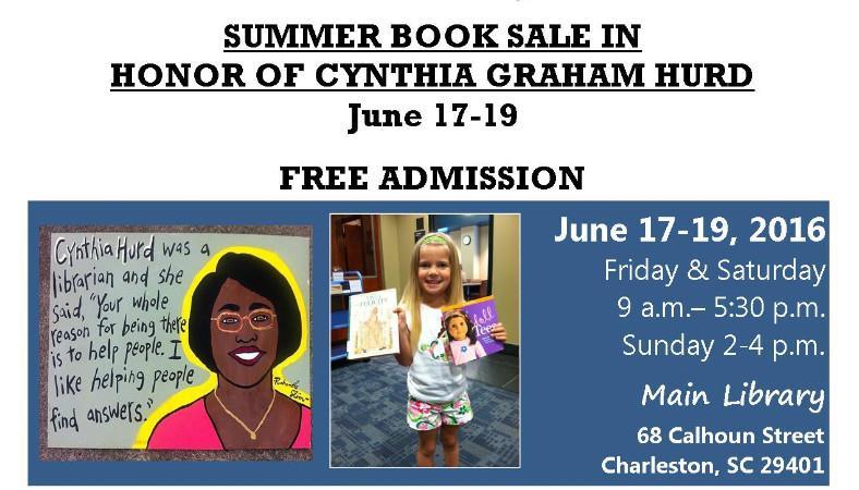 2016 THAT SUMMER BOOK SALE A Celebration of Life, Literacy and Legacy We held a special sale in tribute of Charleston County Public Librarian, Cynthia Graham Hurd, who was among the nine victims of