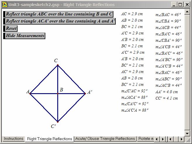 Triangles and Quadrilaterals Click on the Right Triangle Reflections tab. Construct right ABC with right angle B. Reflect A, AC and AB over the line that contains BC. Draw AB and AC.