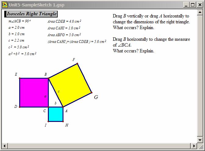 Pythagorean Theorem Construct the square interiors. Measure ACB. Measure lengths a, b, c. 2 2 2 Calculate a + b and c. Measure the areas of the three squares.