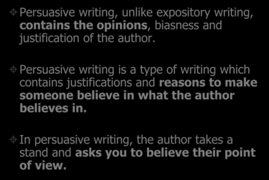 Persuasive Writing Persuasive writing, unlike expository writing, contains the opinions, biasness and justification of the author.