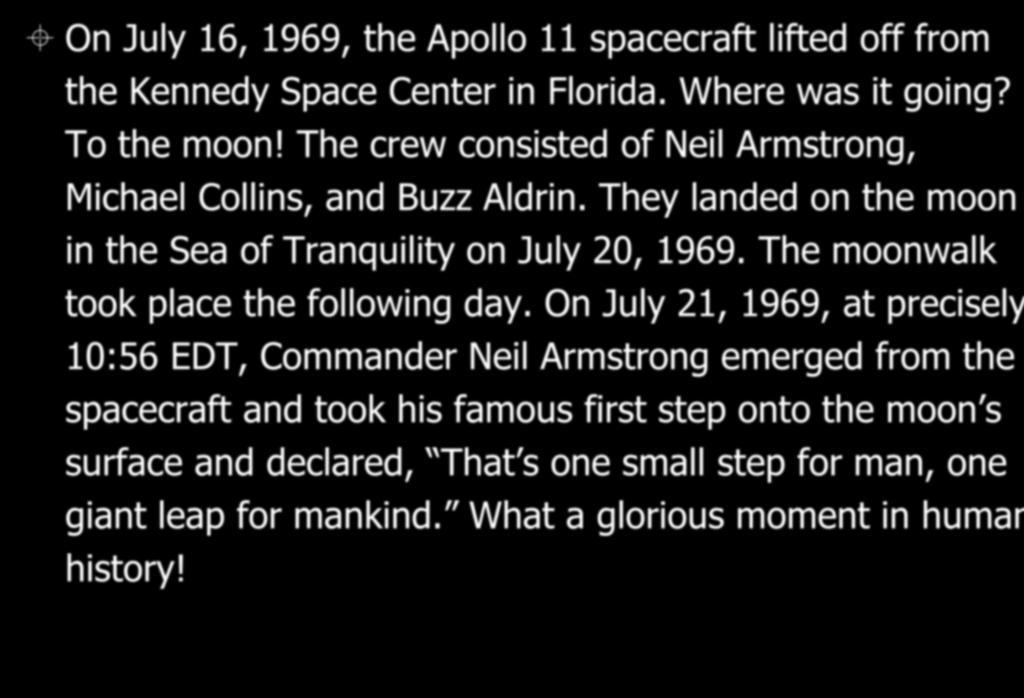 On July 16, 1969, the Apollo 11 spacecraft lifted off from the Kennedy Space Center in Florida. Where was it going? To the moon! The crew consisted of Neil Armstrong, Michael Collins, and Buzz Aldrin.