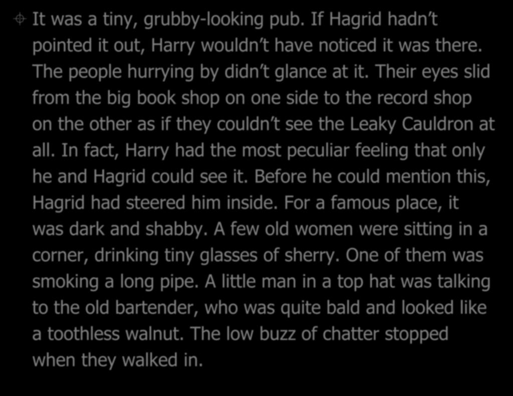 It was a tiny, grubby-looking pub. If Hagrid hadn t pointed it out, Harry wouldn t have noticed it was there. The people hurrying by didn t glance at it.