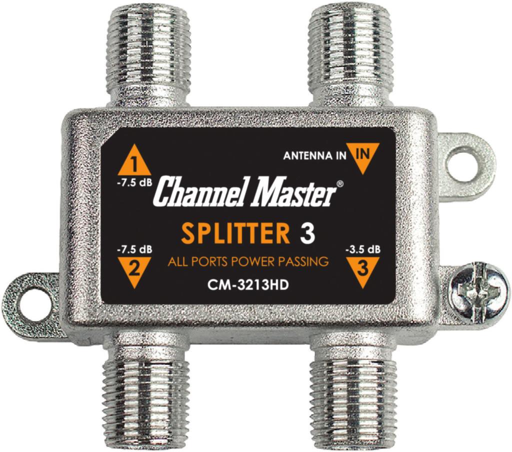 $6 $9 SPLITTER 2 SPLITTER 3 CM-3212HD CM-3213HD Divides the incoming signal to two TVs.