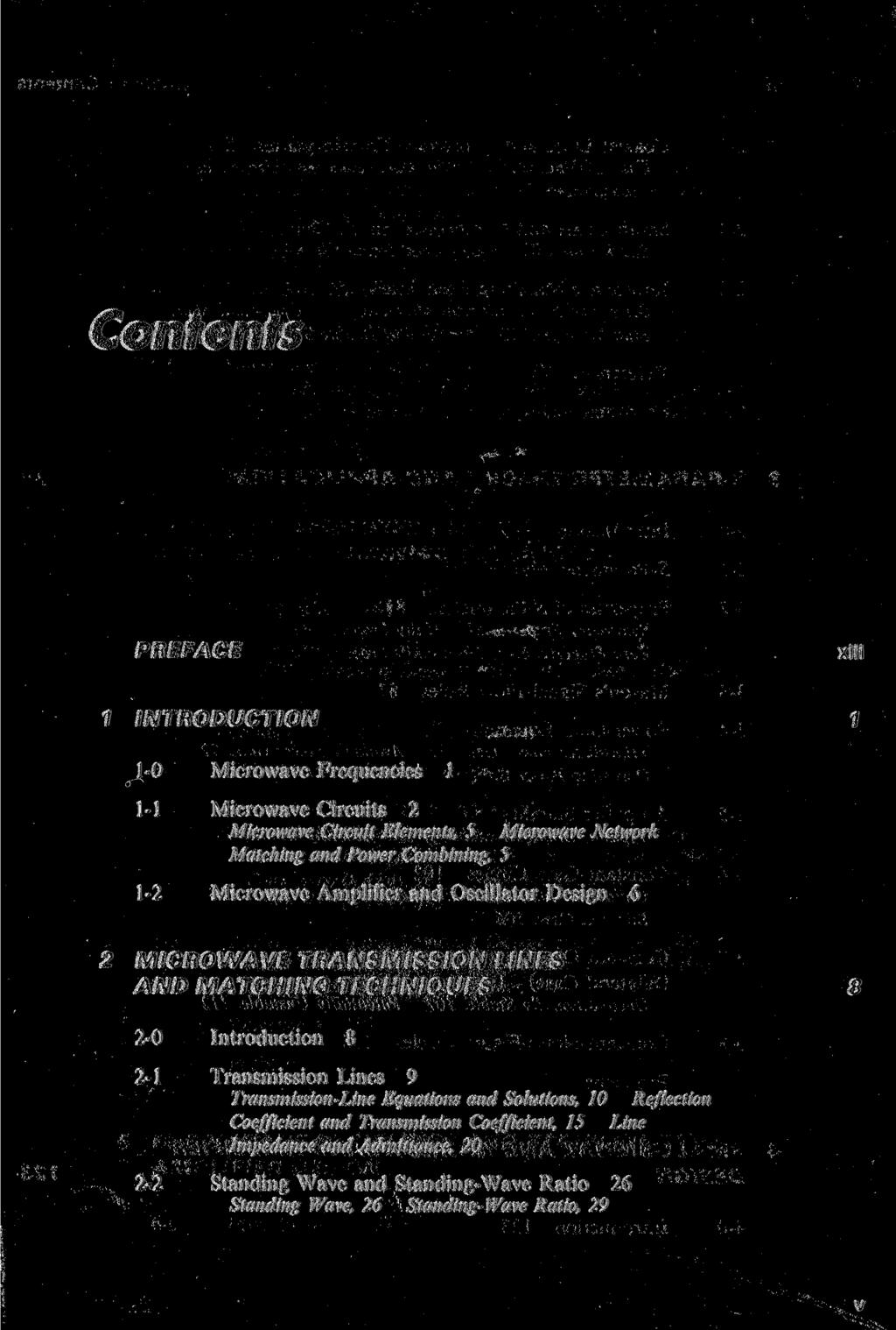 Contents PREFACE 1 INTRODUCTION 1-0 Microwave Frequencies 1 1-1 Microwave Circuits 2 Microwave Circuit Elements, 5 Microwave Network Matching and Power Combining, 5 1-2 Microwave Amplifier and