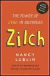 Zilch: The Power of Zero in Business Published 2010 Lublin, CEO of the youth volunteering organization Do Something and founder of Dress for Success, shows organizations how to get more done with