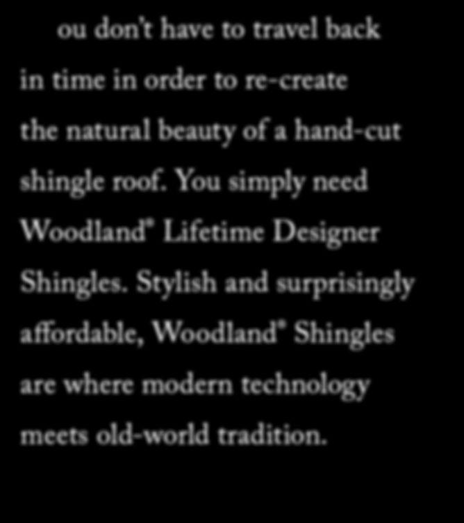 You simply need Woodland Lifetime Designer Shingles.