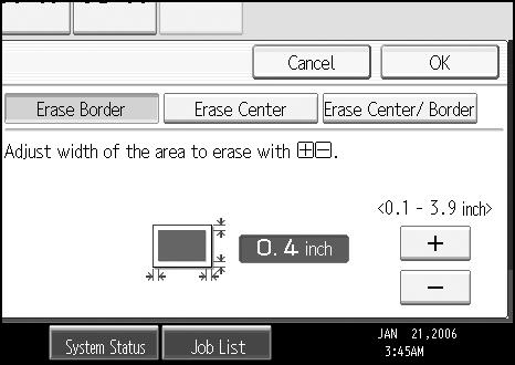 Copying E Set an erase border width with [n] or [o]. Pressing [n] or [o] changes the width in increments of 1 mm (0.1 inch).