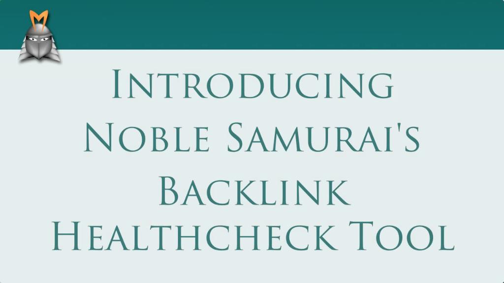Noble Samurai's Backlink Healthcheck Tool Introduces and explains the Backlink Healthcheck Tool In this