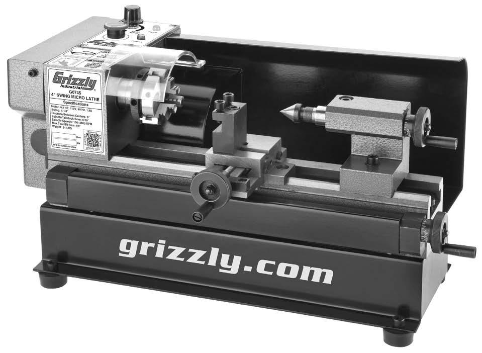 MODEL G0745 4" X 6" MICRO METAL LATHE OWNER'S Manual (For models manufactured since 11/13) Copyright NOVEMBER, 2013 By Grizzly Industrial, inc.