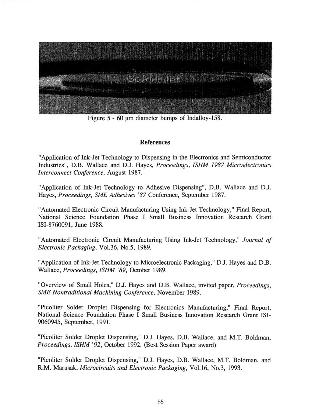 References "Application of Ink-Jet Technology to Dispensing the Electronics and Semiconductor Industries", D.B. Wallace and D.J. Hayes, Proceedings, ISHM 1987 Microelectronics Interconnect Conference, August 1987.
