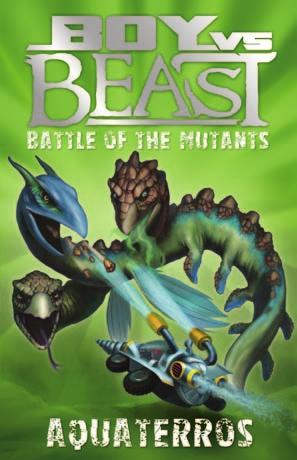 8057132 Boy vs Beast #12: Aquaterros INTEREST LEVEL: Age 6+ GRADE LEVEL: Year 1 and up GENRE/THEME: Junior fiction, adventure, beasts BOOK FAIRS PRICE: $8 12-year old Kai Masters is a high-tech