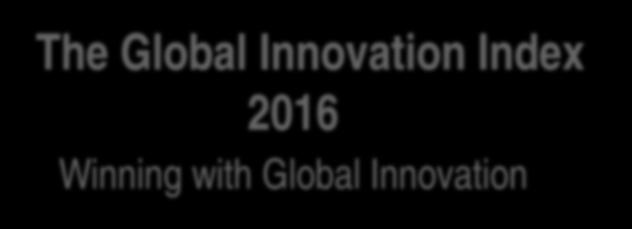 The Global Innovation Index 2016 Winning with Global Innovation 1 The vision of the GII also in relation to