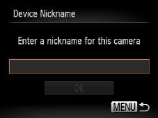 Registering a Camera Nickname (First time only) To start with, register a camera nickname. This nickname will be displayed on the screen of target devices when connecting to other devices via Wi-Fi.