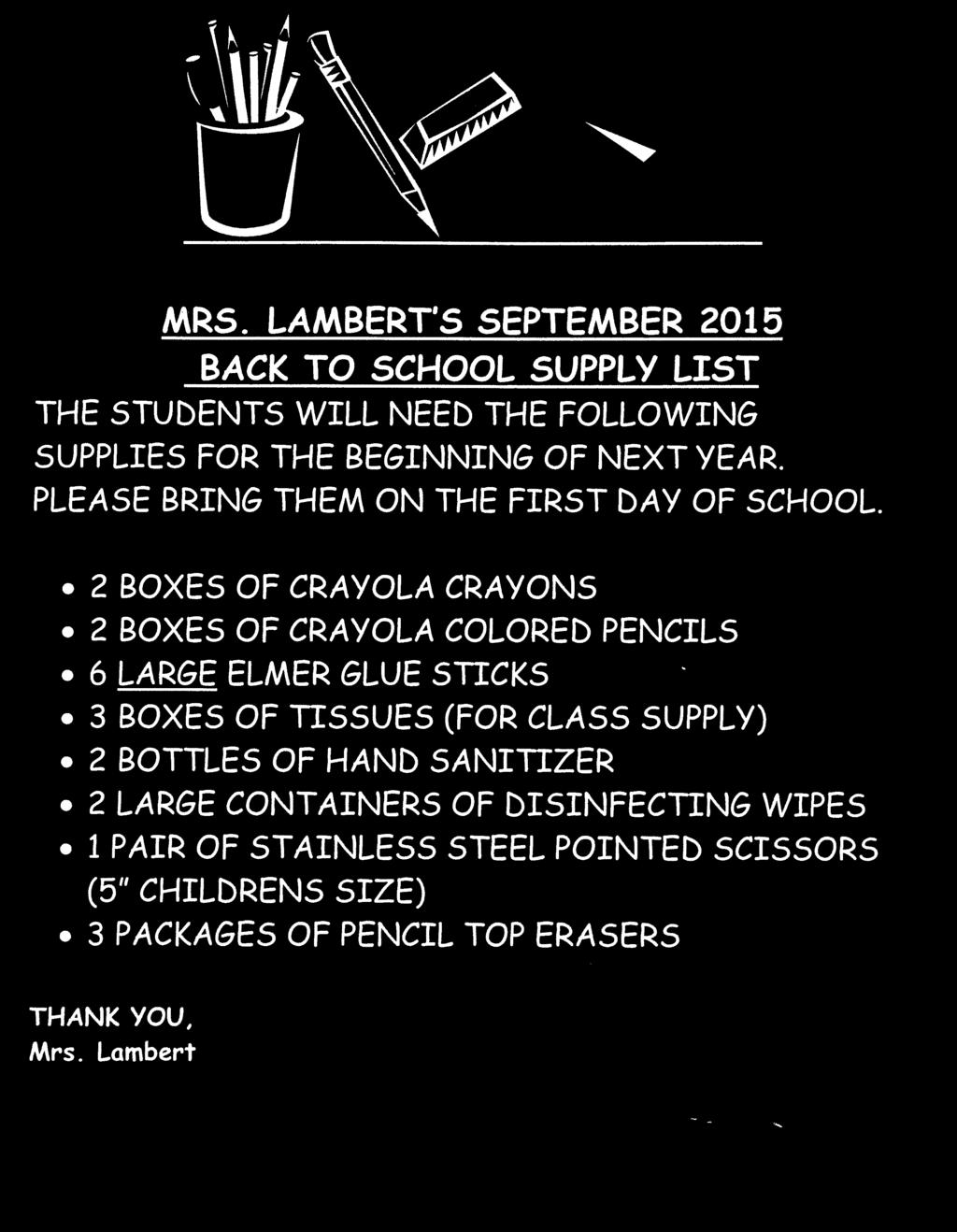 MRS. LAMBERT'S SEPTEMBER 2015 BACK TO SCHOOL SUPPLY LIST THE STUbENTS WILL NEEb THE FOLLOWING SUPPLIES FOR THE BEGINNING OF NEXT YEAR. PLEASE BRING THEM ON THE FIRST bay OF SCHOOL.