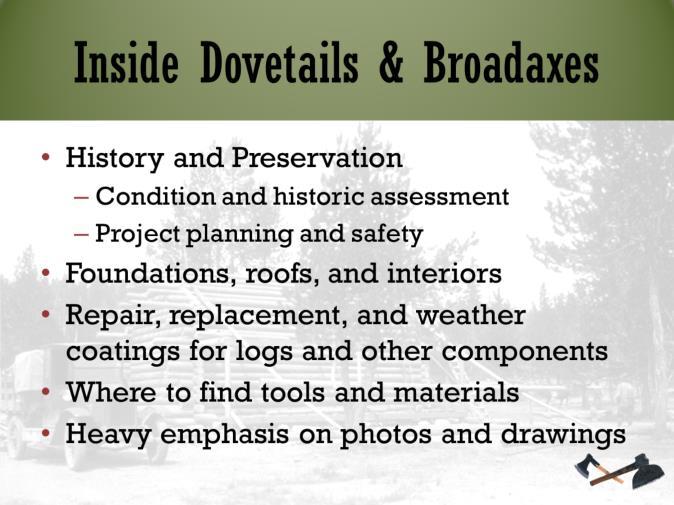Most of the content of Dovetails and Broadaxes is about hands-on work. Of course it addresses log selection, shaping, replacing, patching, splicing, and repairing.