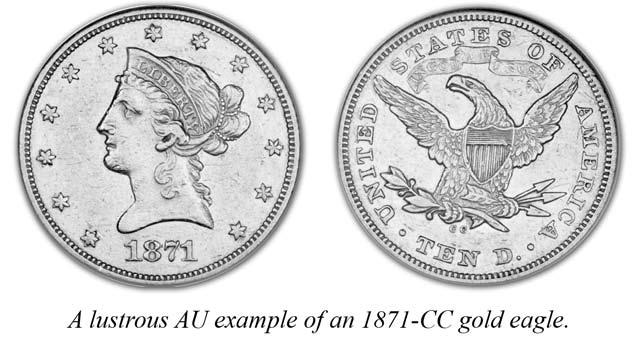 is greatly undervalued at its current price structure. I would expect increases in the price of the 1871-CC eagle with renewed interest in gold coinage from collectors.