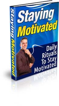 Staying Motivated Daily Rituals to Stay Motivated! Legal Notice:- The author and publisher of this Ebook and the accompanying materials have used their best efforts in preparing this Ebook.