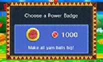 16 Power Badges As you progress through your adventure, you will get your hands on a number of power badges. Power badges can be used to give your Yoshi various special abilities!