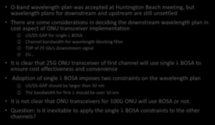 O-band wavelength plan was accepted at Huntington Beach meeting, but wavelength plans for downstream and upstream are still unsettled There are some considerations in deciding the downstream