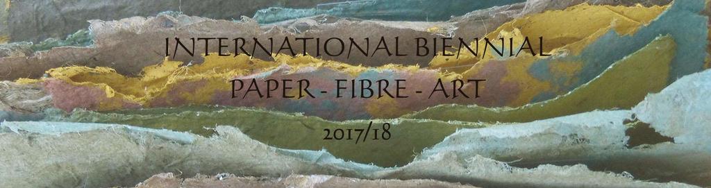 PAPER & FIBRE ARTISTS CALL The Association Chaine de Papier is pleased to announce the invitation to present the 2017/18 Edition of the Paper Fibre Art Biennial event in the large exhibition halls of