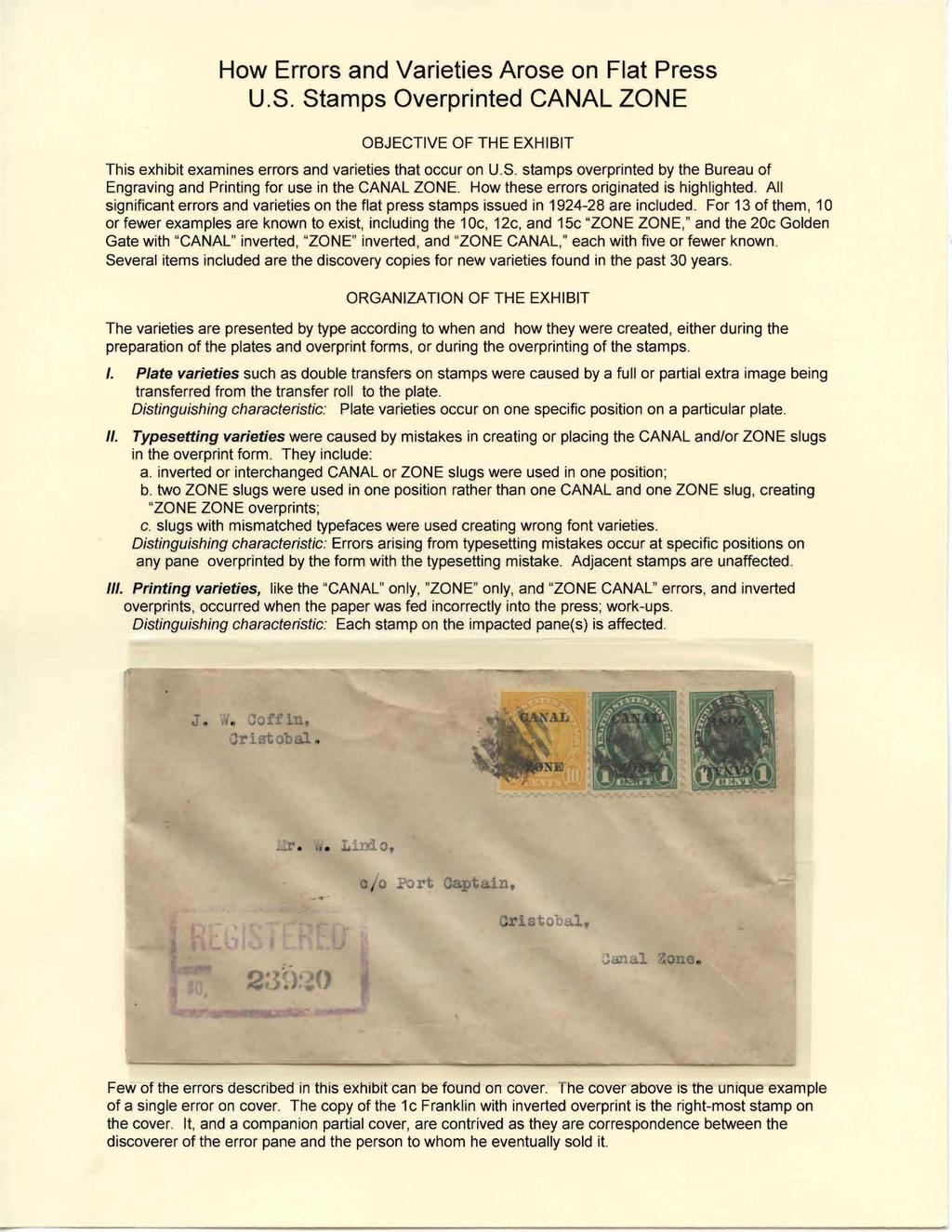 How Errors and Varieties Arose on Flat Press U.S. Stamps Overprinted CANAL ZONE OBJECTIVE OF THE EXHIBIT This exhibit examines errors and varieties that occur on U.S. stamps overprinted by the Bureau of Engraving and Printing for use in the CANAL ZONE.