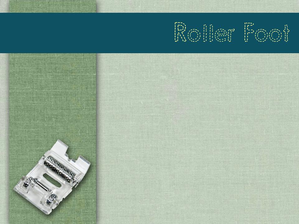 Alternative to the teflon or walking foot Ideal for leather and vinyl Use with thick or stretchy fabrics A roller foot is appropriate for fabrics that are difficult to stitch such as leather, vinyl,
