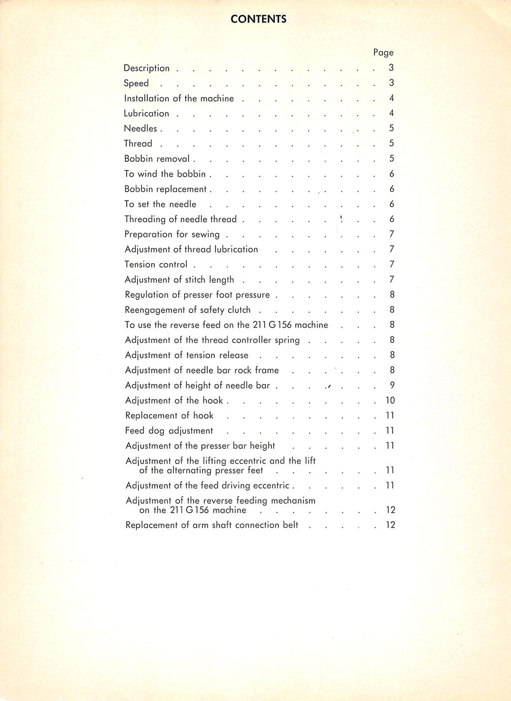CONTENTS Page Description 3 Speed 3 Installation of the machine 4 Lubrication 4 Needles 5 Thread 5 Bobbin removal 5 To wind the bobbin 6 Bobbin replacement 6 To set the needle 6 Threading of needle