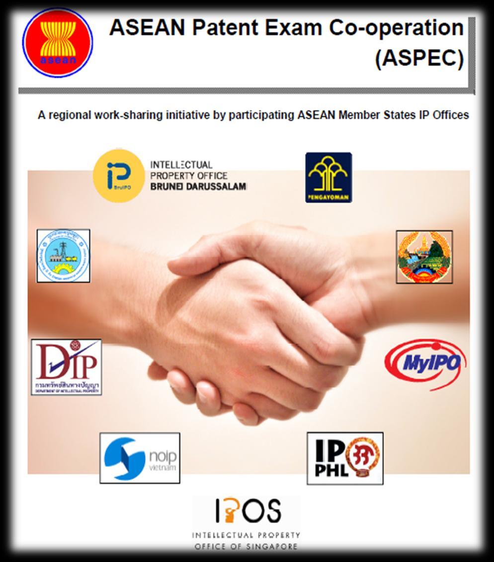 ASEAN Patent Exam Co-operation (ASPEC) The first regional patent work-sharing initiative by 9 AMS IP Offices initiated by Singapore Reduce complexity, achieve time savings and improve quality of