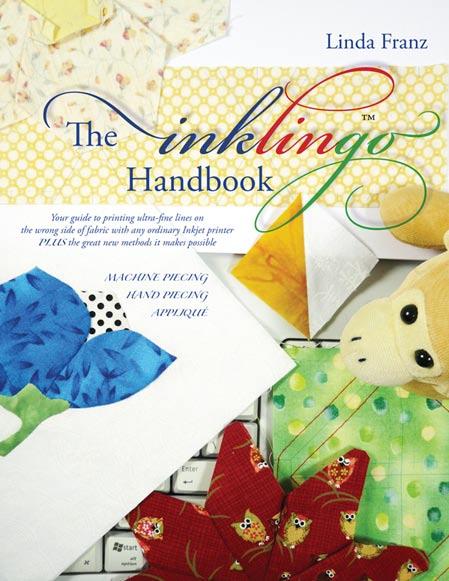 NEW SEPTEMBER 2008 THE INKLINGO HANDBOOK (128 pages, 5 chapters, loose-leaf, book-on-paper) 1. PRINTING WITH INKLINGO*** General info and great tips for printing on fabric 2. PIECING Our best tips! 1. by hand 2.