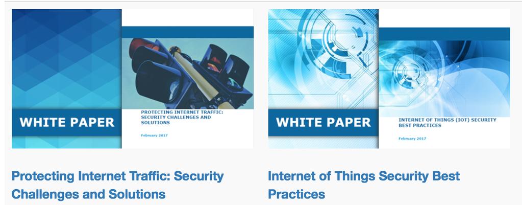 Technology Track: 2017 Accomplishments White papers published and webinar presentations Protecting Internet Traffic: Security Challenges and Solutions (August) Internet of Things (IoT) Security Best