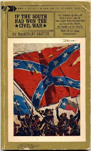Background Notes 1959: The Editors of Look Magazine Ask Mckinlay Kantor To Write An Article About The Civil War If the South Had Won The Civil War Bantam Books, 1960 What IS Counterfactual History?