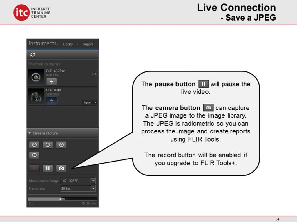The pause button allows you to pause the live video stream. The camera button will capture a radiometric JPEG to your image library.